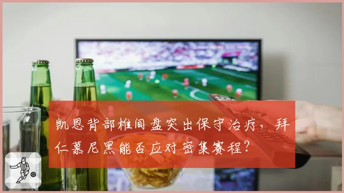 凯恩背部椎间盘突出保守治疗，拜仁慕尼黑能否应对密集赛程？